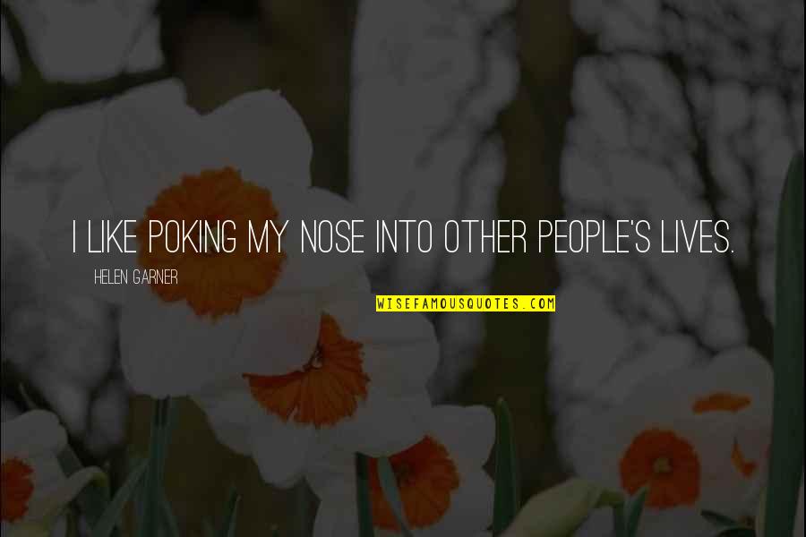 People's Lives Quotes By Helen Garner: I like poking my nose into other people's