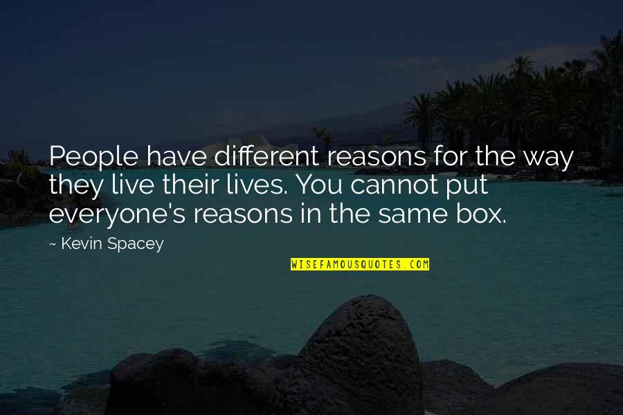 People's Lives Quotes By Kevin Spacey: People have different reasons for the way they