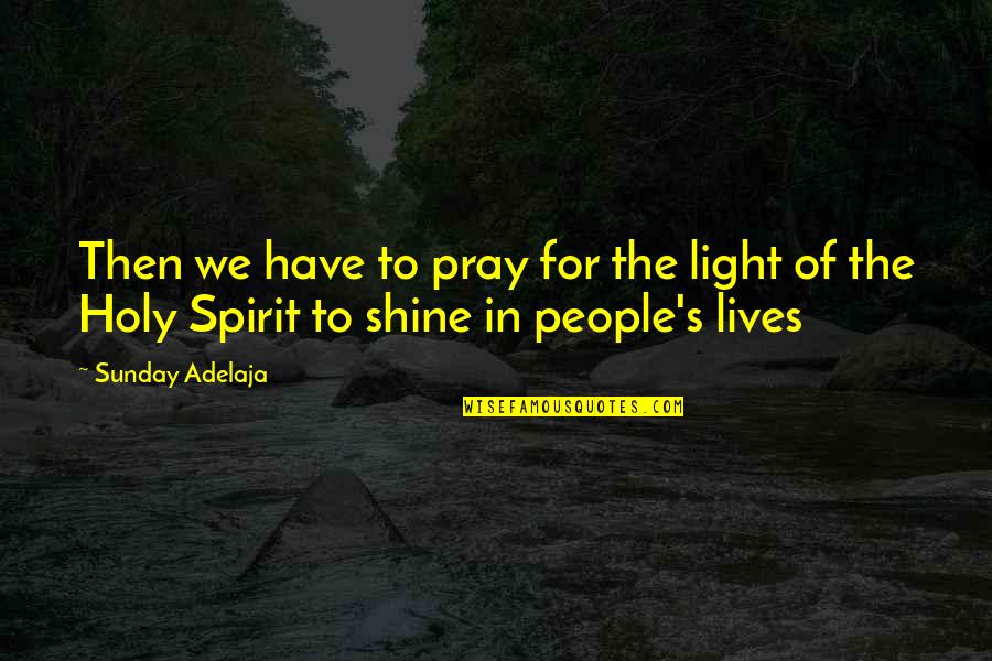 People's Lives Quotes By Sunday Adelaja: Then we have to pray for the light
