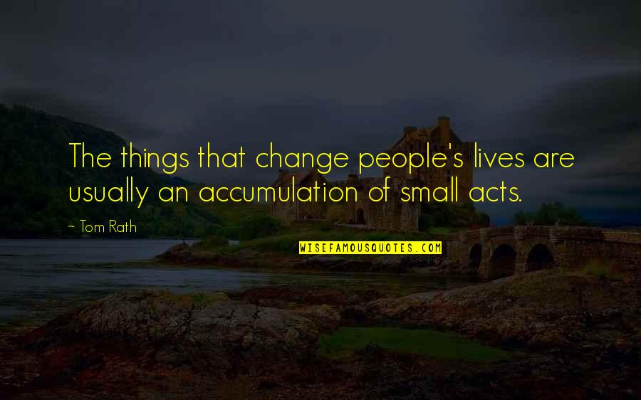 People's Lives Quotes By Tom Rath: The things that change people's lives are usually