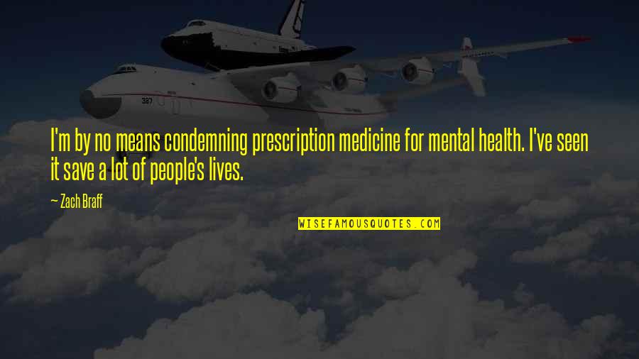 People's Lives Quotes By Zach Braff: I'm by no means condemning prescription medicine for