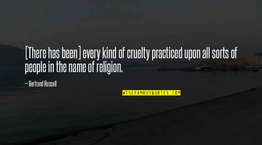 People's Names Quotes By Bertrand Russell: [There has been] every kind of cruelty practiced