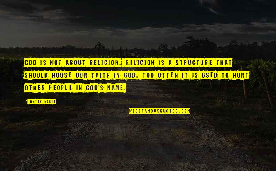 People's Names Quotes By Betty Eadie: God is not about religion. Religion is a