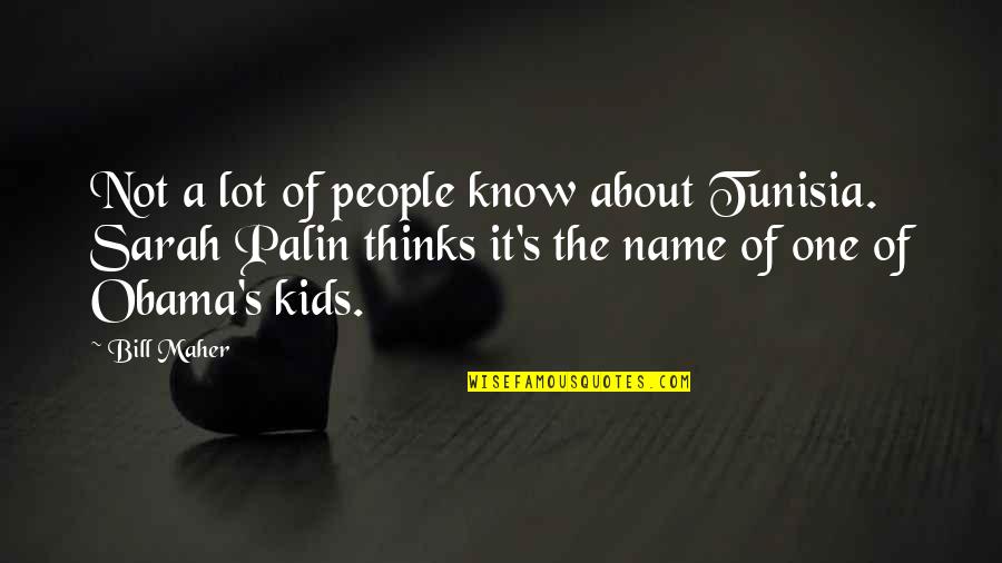 People's Names Quotes By Bill Maher: Not a lot of people know about Tunisia.