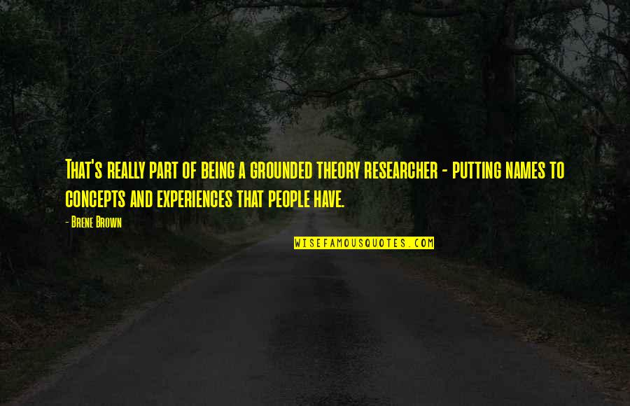 People's Names Quotes By Brene Brown: That's really part of being a grounded theory