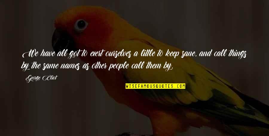 People's Names Quotes By George Eliot: We have all got to exert ourselves a