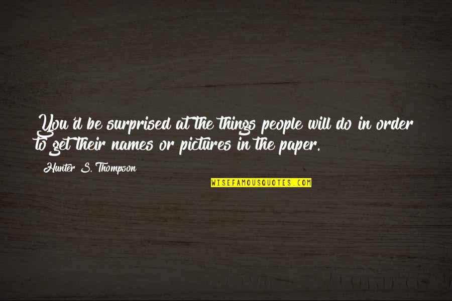 People's Names Quotes By Hunter S. Thompson: You'd be surprised at the things people will