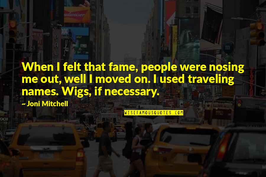 People's Names Quotes By Joni Mitchell: When I felt that fame, people were nosing