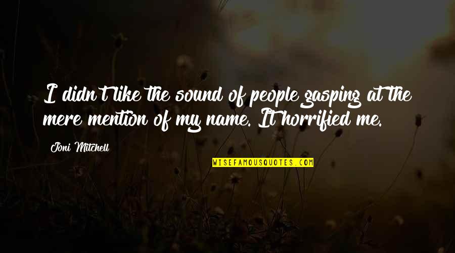 People's Names Quotes By Joni Mitchell: I didn't like the sound of people gasping