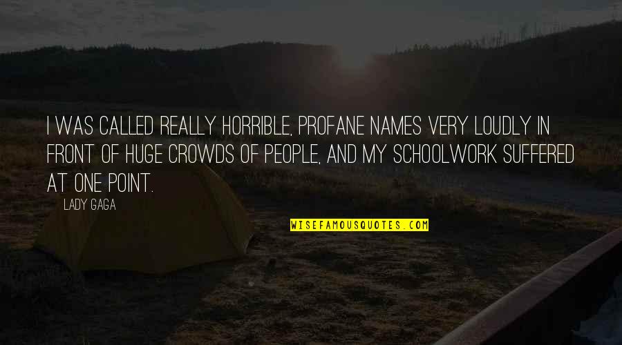 People's Names Quotes By Lady Gaga: I was called really horrible, profane names very