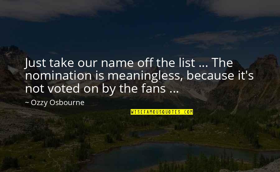 People's Names Quotes By Ozzy Osbourne: Just take our name off the list ...