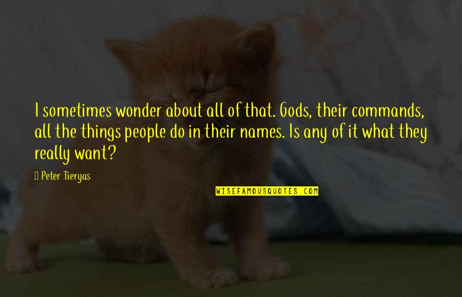 People's Names Quotes By Peter Tieryas: I sometimes wonder about all of that. Gods,