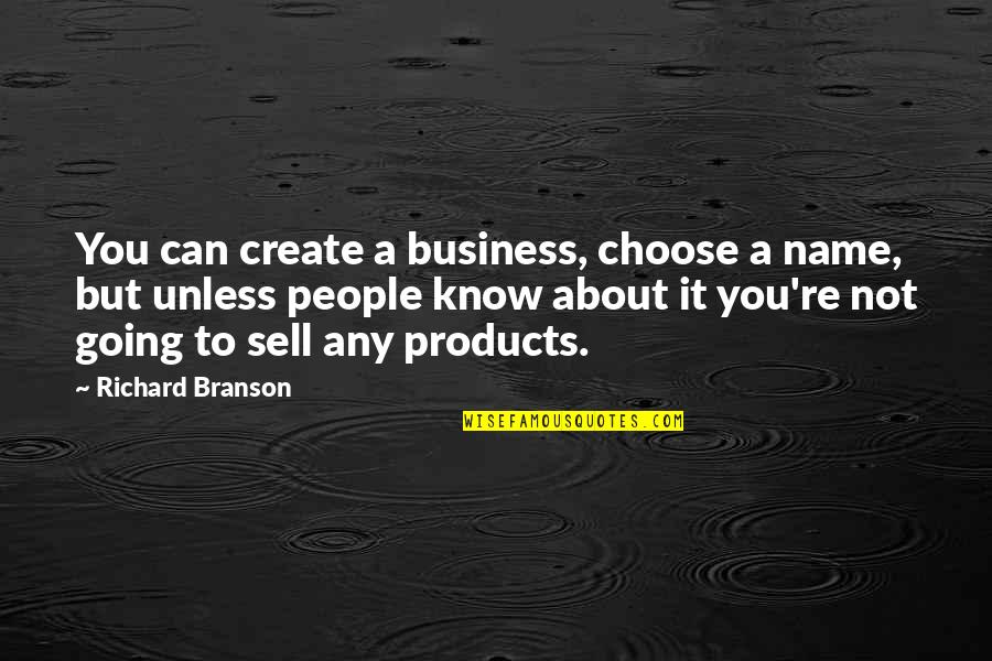 People's Names Quotes By Richard Branson: You can create a business, choose a name,