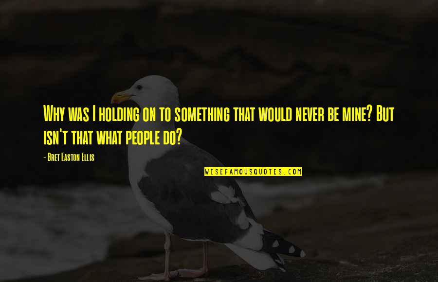 People's Nature Quotes By Bret Easton Ellis: Why was I holding on to something that