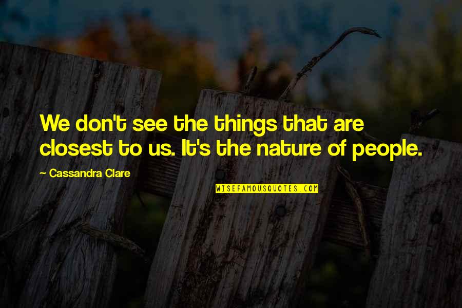 People's Nature Quotes By Cassandra Clare: We don't see the things that are closest
