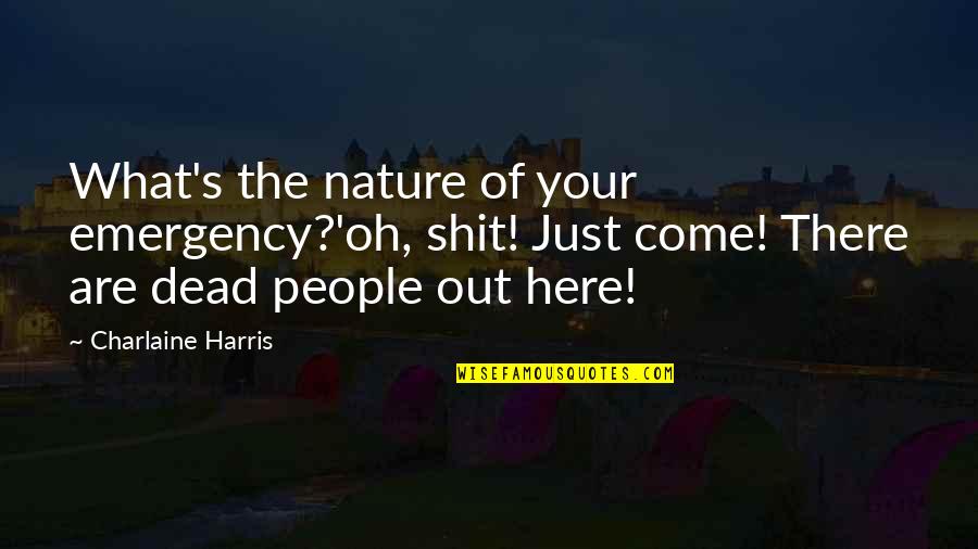 People's Nature Quotes By Charlaine Harris: What's the nature of your emergency?'oh, shit! Just