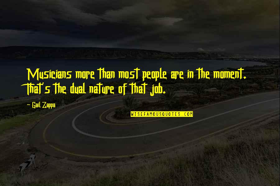 People's Nature Quotes By Gail Zappa: Musicians more than most people are in the