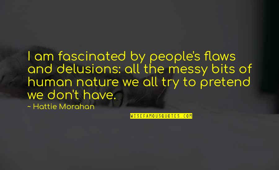 People's Nature Quotes By Hattie Morahan: I am fascinated by people's flaws and delusions: