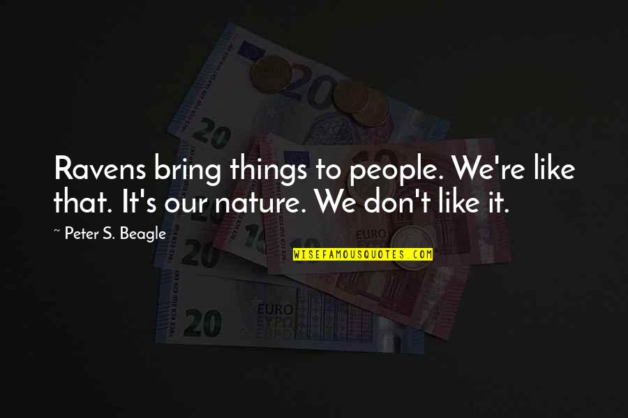 People's Nature Quotes By Peter S. Beagle: Ravens bring things to people. We're like that.