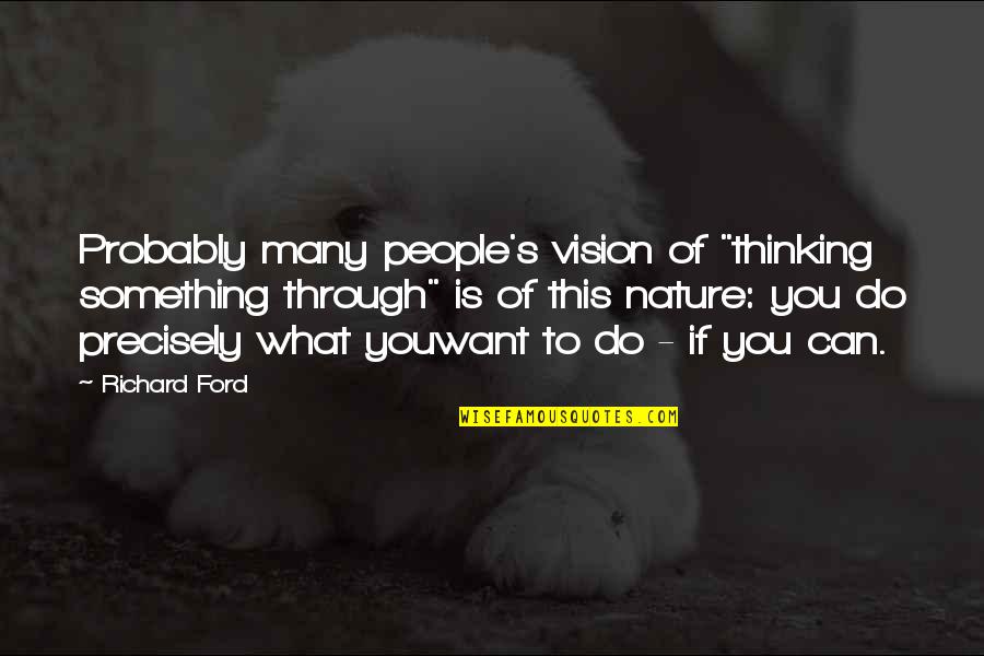 People's Nature Quotes By Richard Ford: Probably many people's vision of "thinking something through"