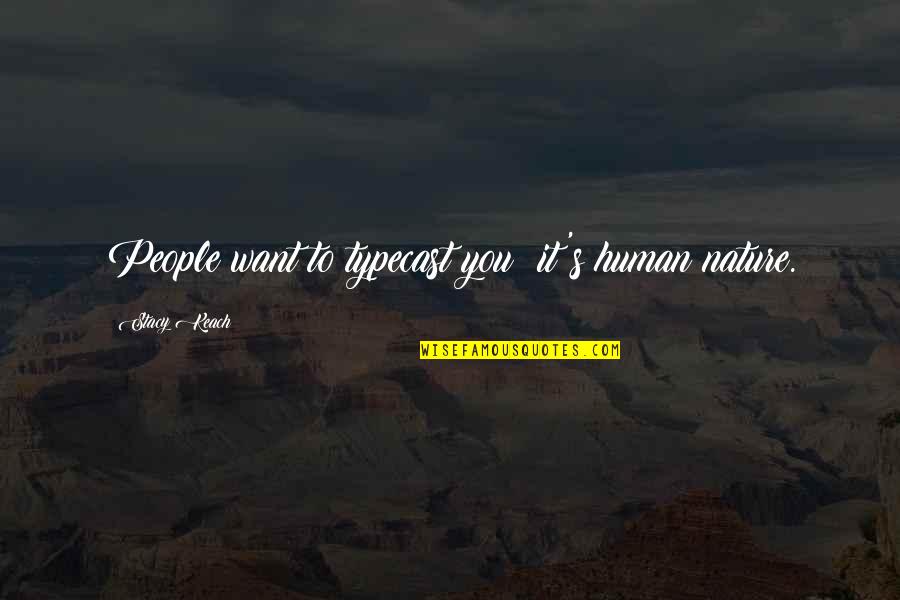 People's Nature Quotes By Stacy Keach: People want to typecast you; it's human nature.