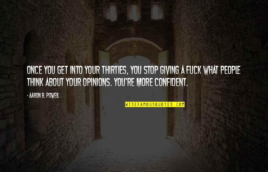 People's Opinions Of You Quotes By Aaron B. Powell: Once you get into your thirties, you stop