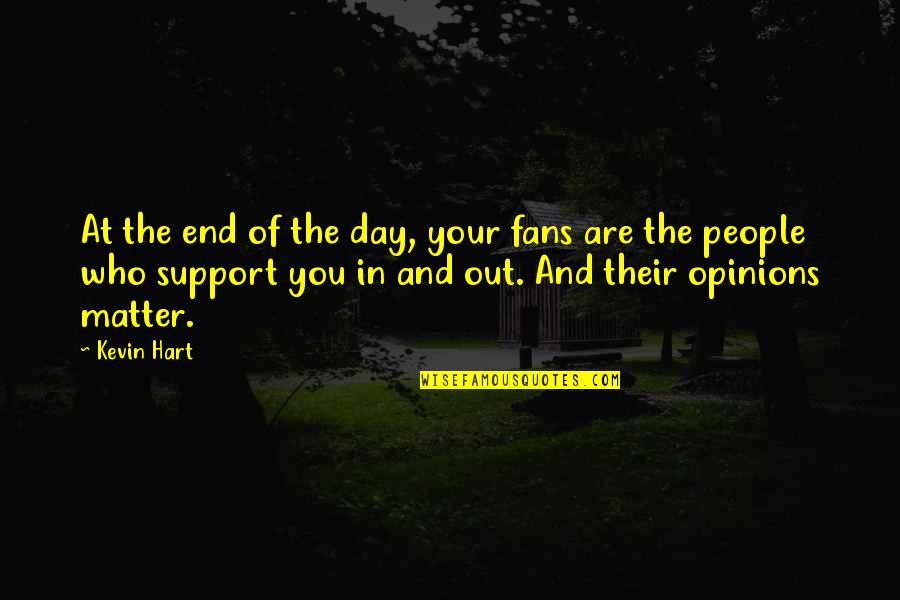 People's Opinions Of You Quotes By Kevin Hart: At the end of the day, your fans