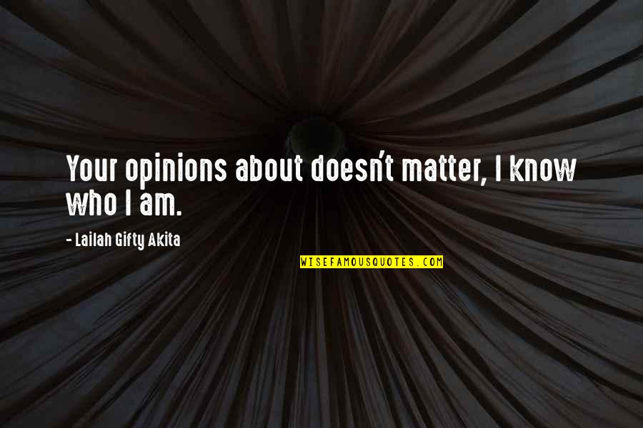 People's Opinions Of You Quotes By Lailah Gifty Akita: Your opinions about doesn't matter, I know who