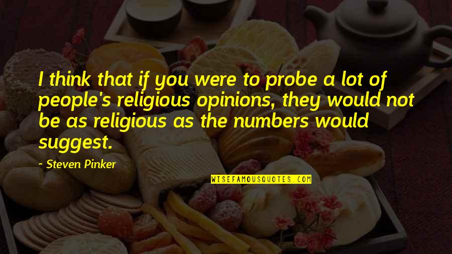 People's Opinions Of You Quotes By Steven Pinker: I think that if you were to probe