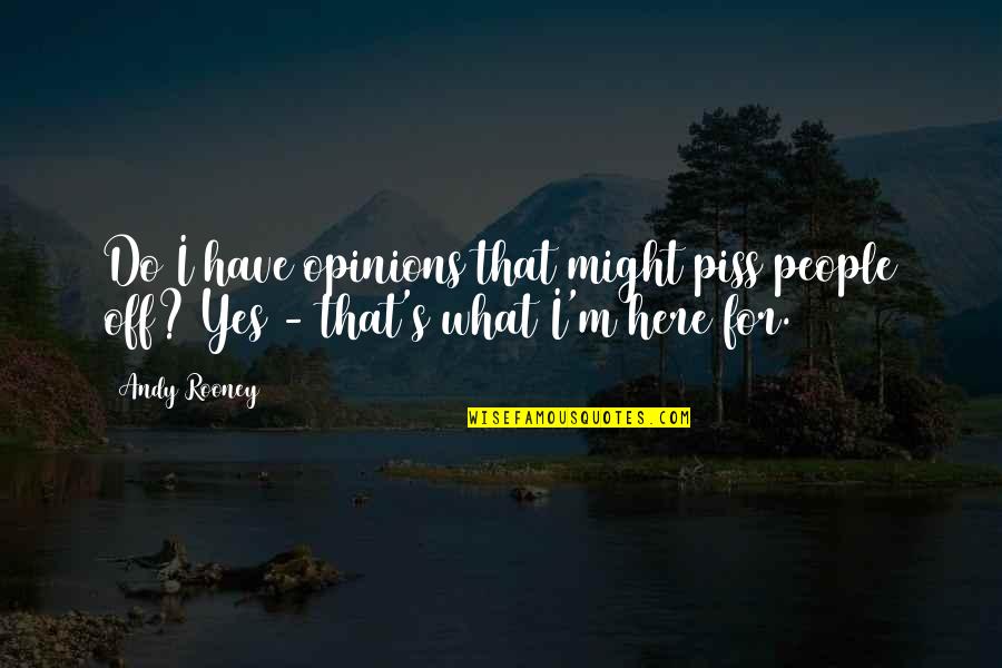 People's Opinions Quotes By Andy Rooney: Do I have opinions that might piss people