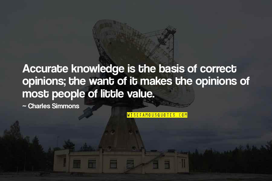 People's Opinions Quotes By Charles Simmons: Accurate knowledge is the basis of correct opinions;