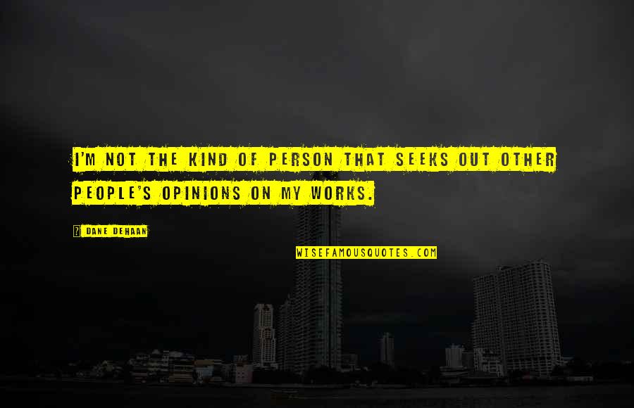 People's Opinions Quotes By Dane DeHaan: I'm not the kind of person that seeks