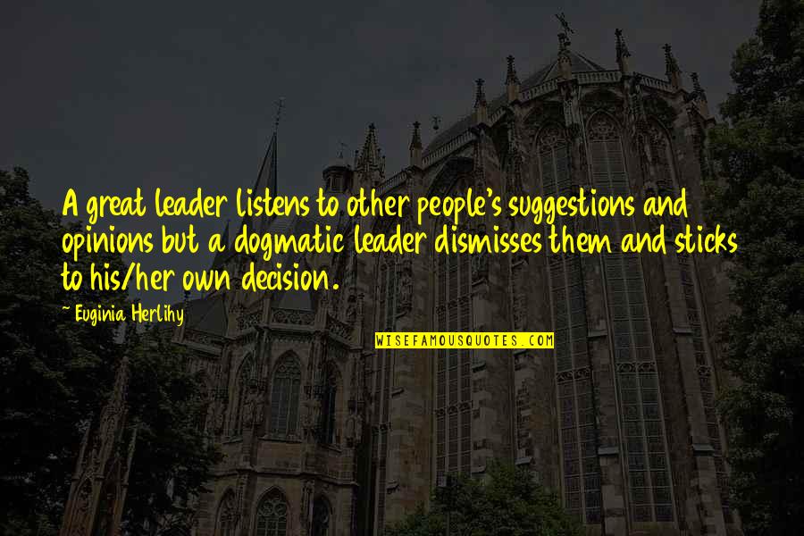 People's Opinions Quotes By Euginia Herlihy: A great leader listens to other people's suggestions