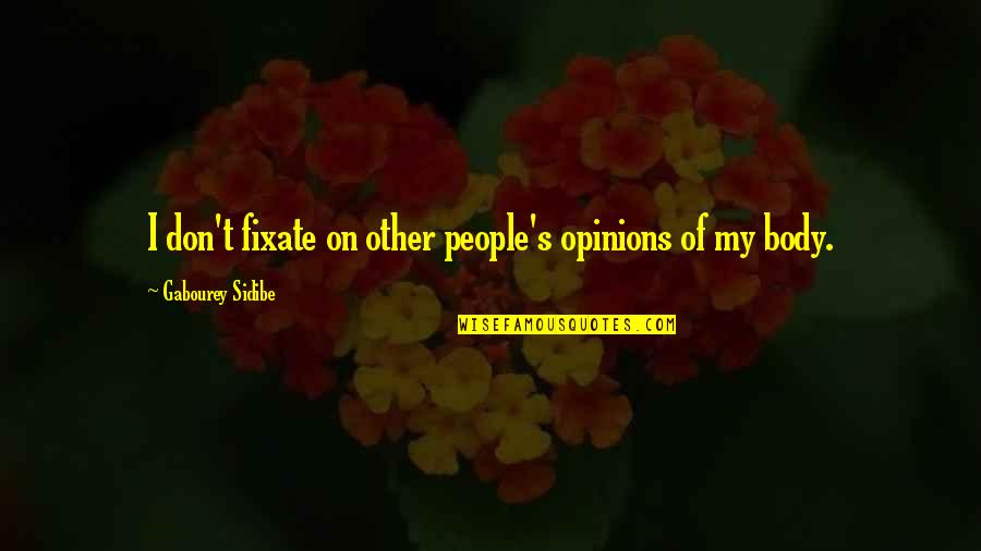 People's Opinions Quotes By Gabourey Sidibe: I don't fixate on other people's opinions of