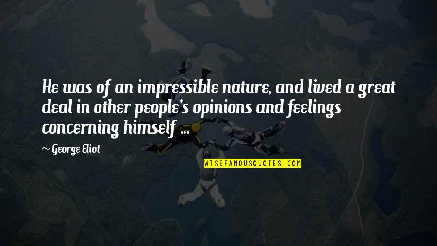 People's Opinions Quotes By George Eliot: He was of an impressible nature, and lived