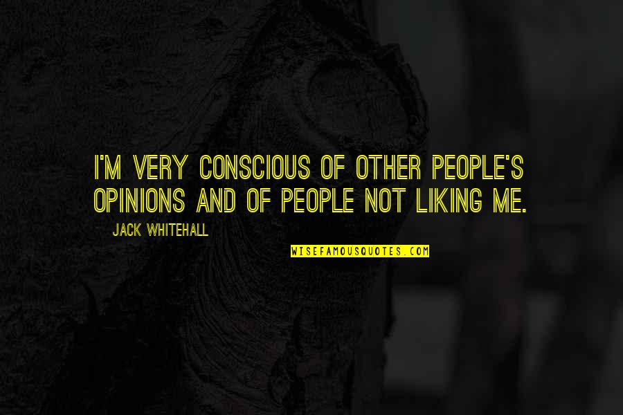 People's Opinions Quotes By Jack Whitehall: I'm very conscious of other people's opinions and