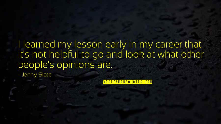 People's Opinions Quotes By Jenny Slate: I learned my lesson early in my career