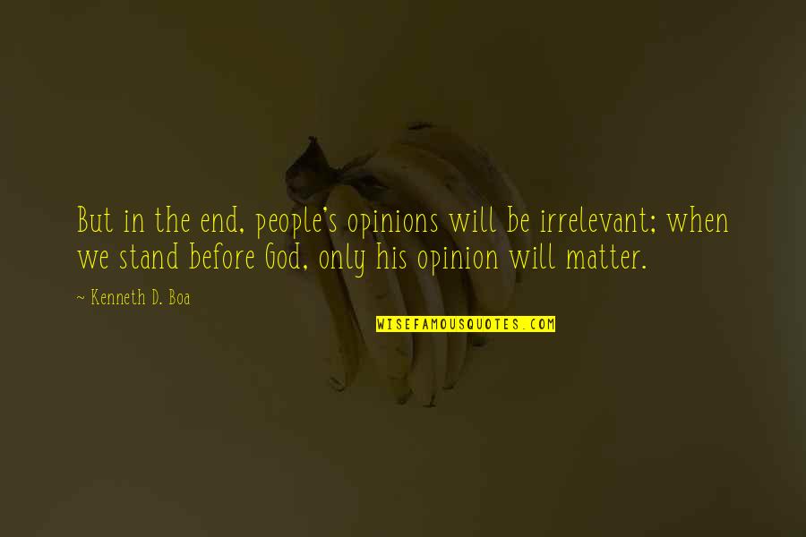 People's Opinions Quotes By Kenneth D. Boa: But in the end, people's opinions will be