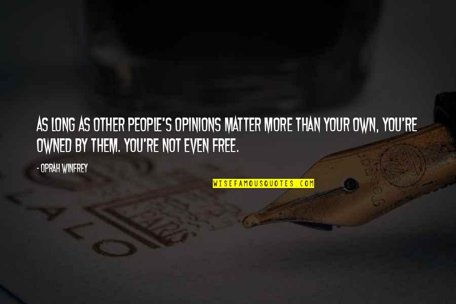 People's Opinions Quotes By Oprah Winfrey: As long as other people's opinions matter more