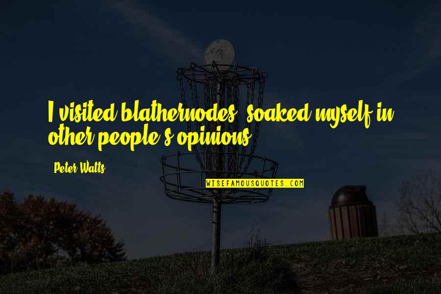 People's Opinions Quotes By Peter Watts: I visited blathernodes, soaked myself in other people's