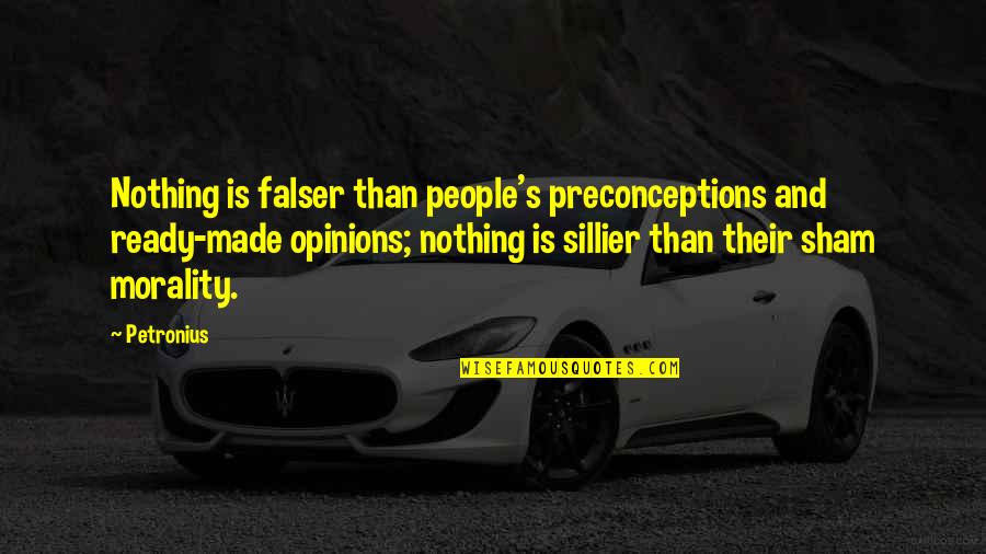 People's Opinions Quotes By Petronius: Nothing is falser than people's preconceptions and ready-made