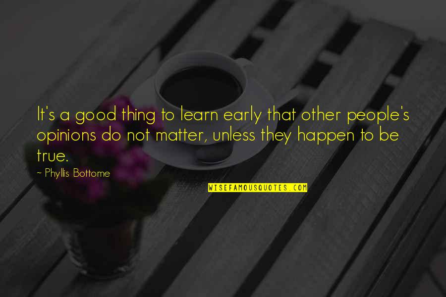 People's Opinions Quotes By Phyllis Bottome: It's a good thing to learn early that