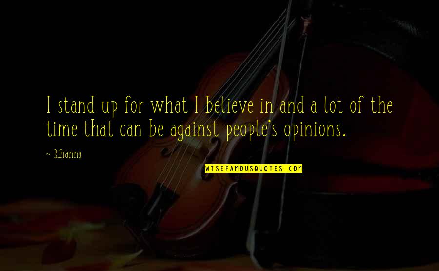 People's Opinions Quotes By Rihanna: I stand up for what I believe in