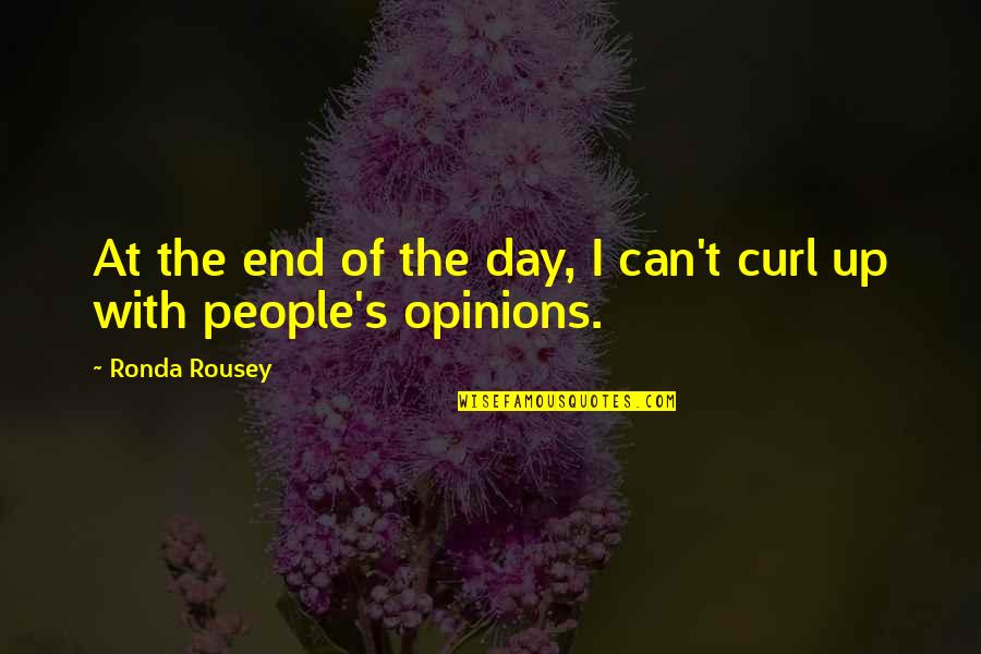 People's Opinions Quotes By Ronda Rousey: At the end of the day, I can't