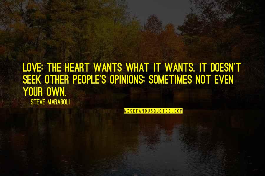 People's Opinions Quotes By Steve Maraboli: Love: The heart wants what it wants. It