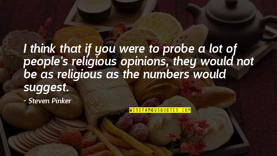 People's Opinions Quotes By Steven Pinker: I think that if you were to probe