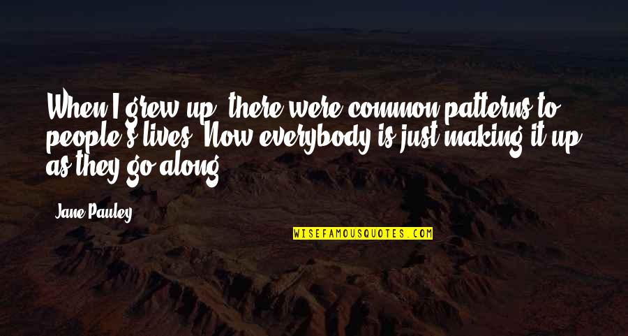 People's Patterns Quotes By Jane Pauley: When I grew up, there were common patterns