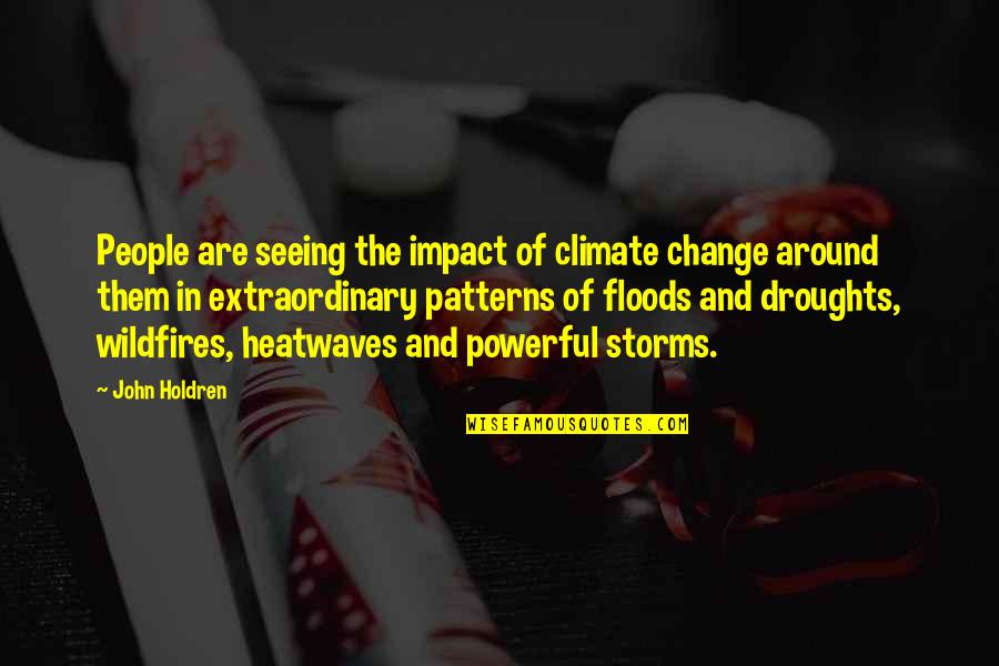 People's Patterns Quotes By John Holdren: People are seeing the impact of climate change