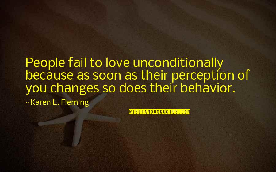 People's Perception Of You Quotes By Karen L. Fleming: People fail to love unconditionally because as soon
