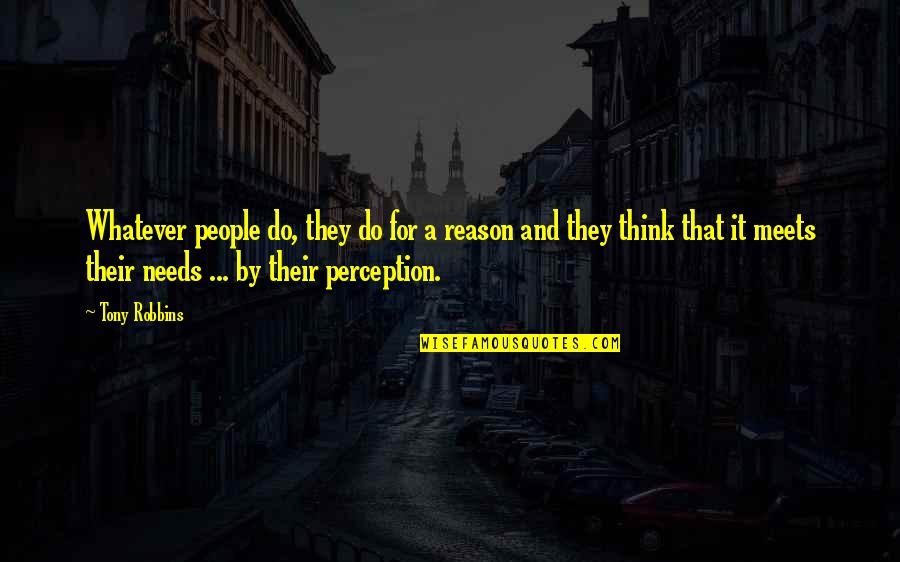 People's Perception Of You Quotes By Tony Robbins: Whatever people do, they do for a reason